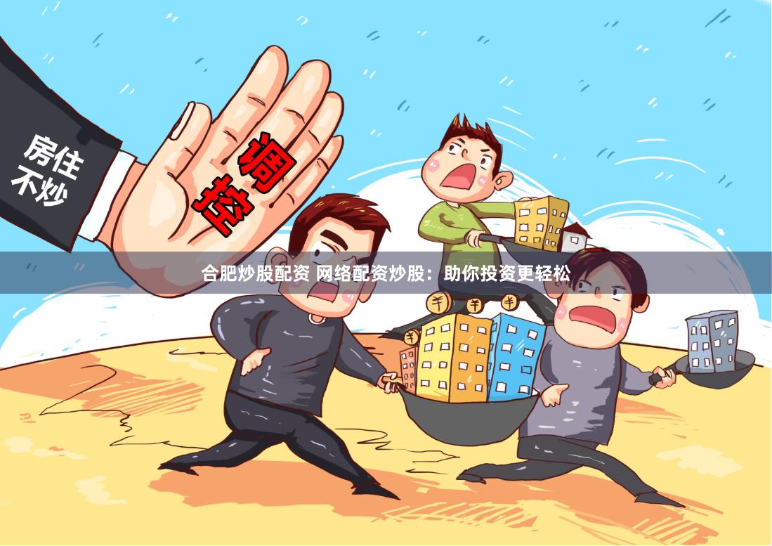 合肥炒股配资 网络配资炒股：助你投资更轻松